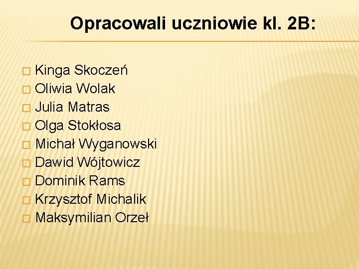 Opracowali uczniowie kl. 2 B: Kinga Skoczeń � Oliwia Wolak � Julia Matras �