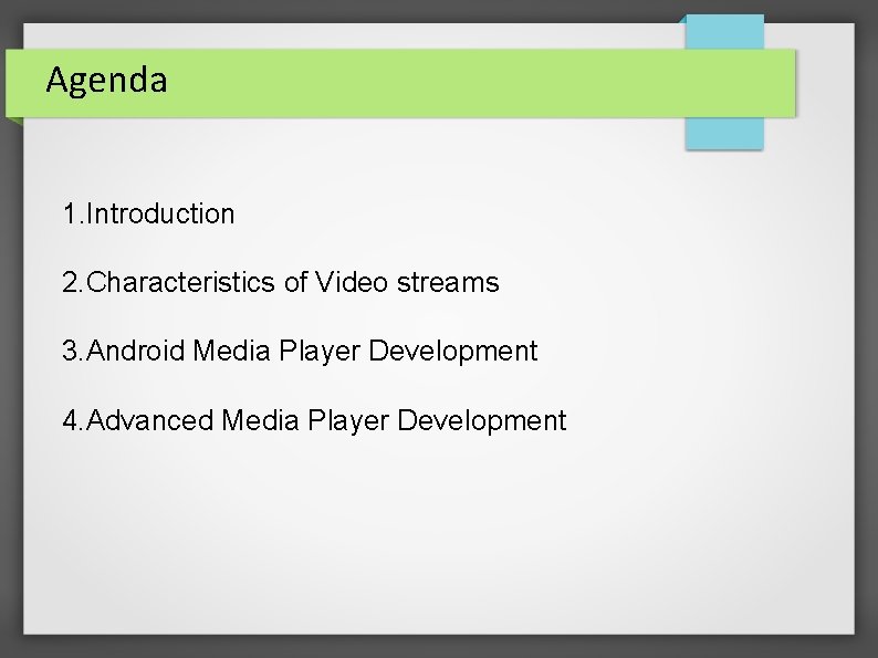 Agenda 1. Introduction 2. Characteristics of Video streams 3. Android Media Player Development 4.