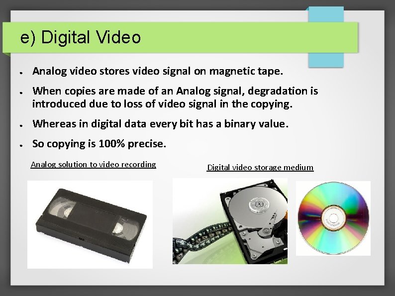 e) Digital Video ● ● Analog video stores video signal on magnetic tape. When