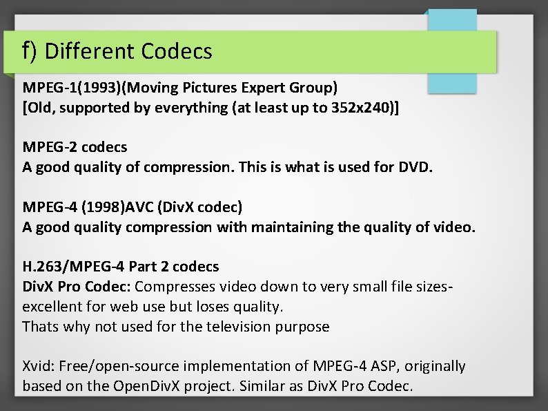 f) Different Codecs MPEG-1(1993)(Moving Pictures Expert Group) [Old, supported by everything (at least up