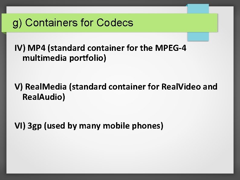 g) Containers for Codecs IV) MP 4 (standard container for the MPEG-4 multimedia portfolio)