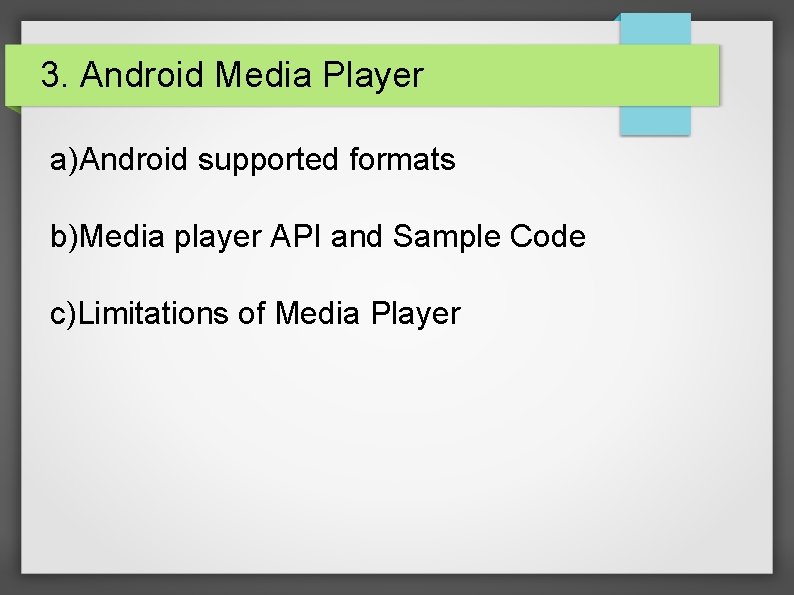 3. Android Media Player a)Android supported formats b)Media player API and Sample Code c)Limitations