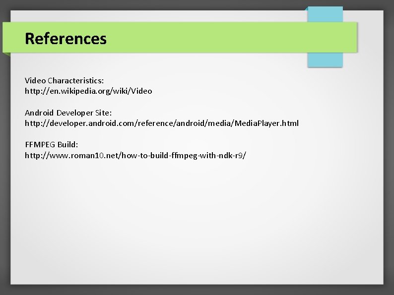 References Video Characteristics: http: //en. wikipedia. org/wiki/Video Android Developer Site: http: //developer. android. com/reference/android/media/Media.