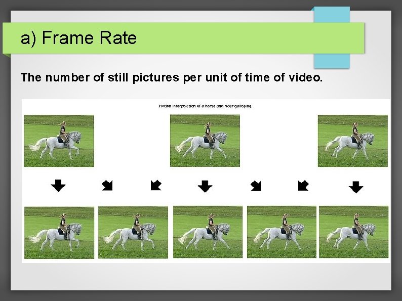 a) Frame Rate The number of still pictures per unit of time of video.