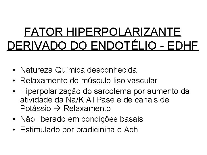 FATOR HIPERPOLARIZANTE DERIVADO DO ENDOTÉLIO - EDHF • Natureza Química desconhecida • Relaxamento do