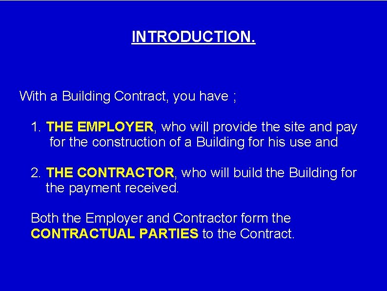 INTRODUCTION. With a Building Contract, you have ; 1. THE EMPLOYER, who will provide