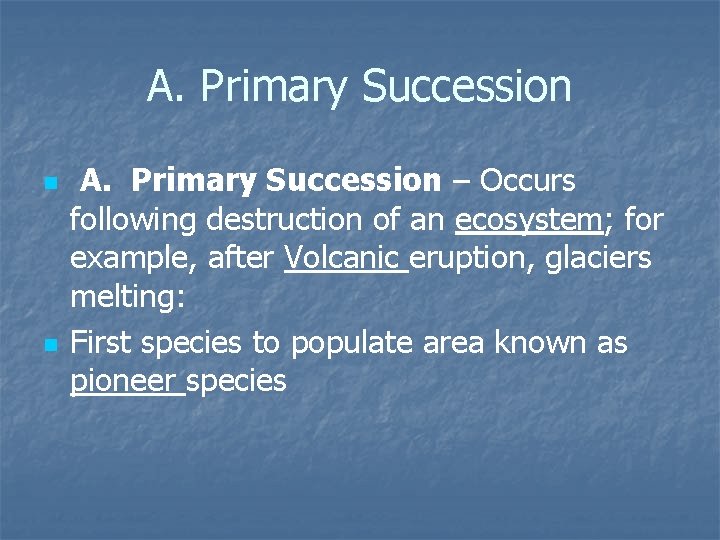 A. Primary Succession n n A. Primary Succession – Occurs following destruction of an