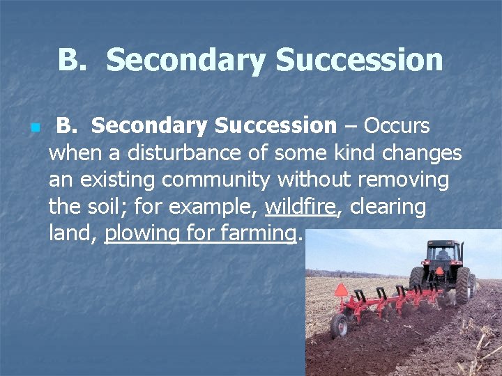 B. Secondary Succession n B. Secondary Succession – Occurs when a disturbance of some