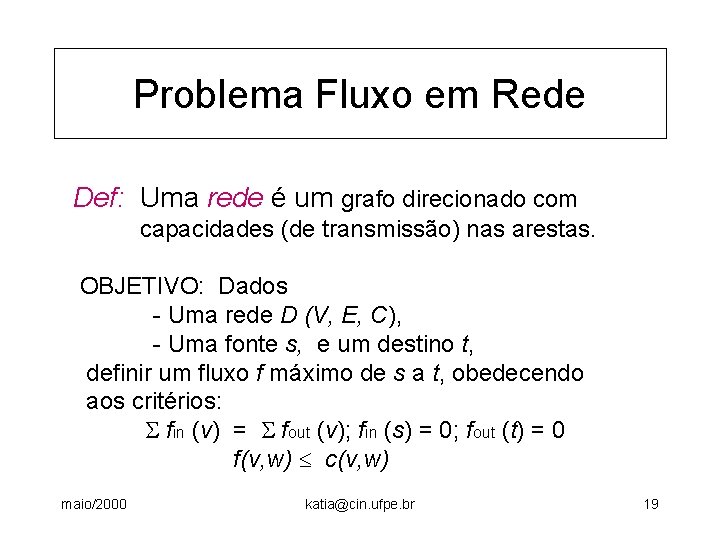 Problema Fluxo em Rede Def: Uma rede é um grafo direcionado com capacidades (de