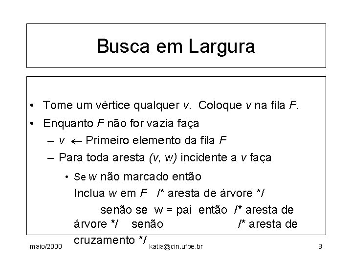Busca em Largura • Tome um vértice qualquer v. Coloque v na fila F.