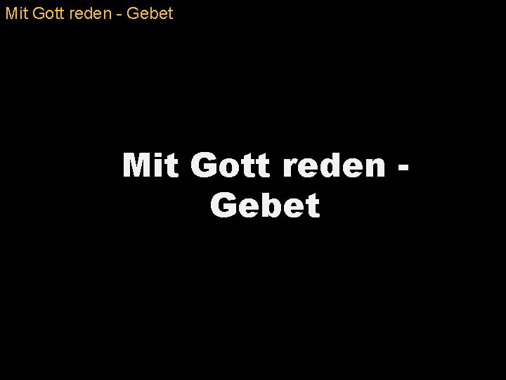 Mit Gott reden - Gebet Mit Gott reden Gebet 