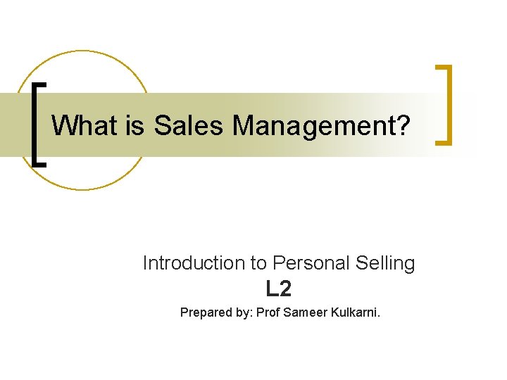 What is Sales Management? Introduction to Personal Selling L 2 Prepared by: Prof Sameer