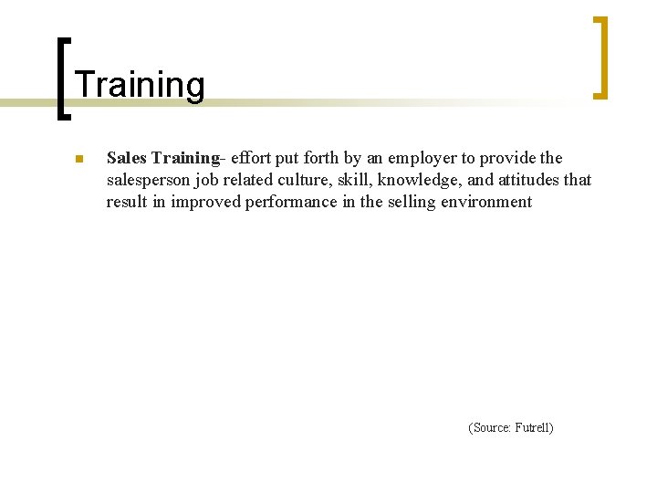 Training n Sales Training- effort put forth by an employer to provide the salesperson