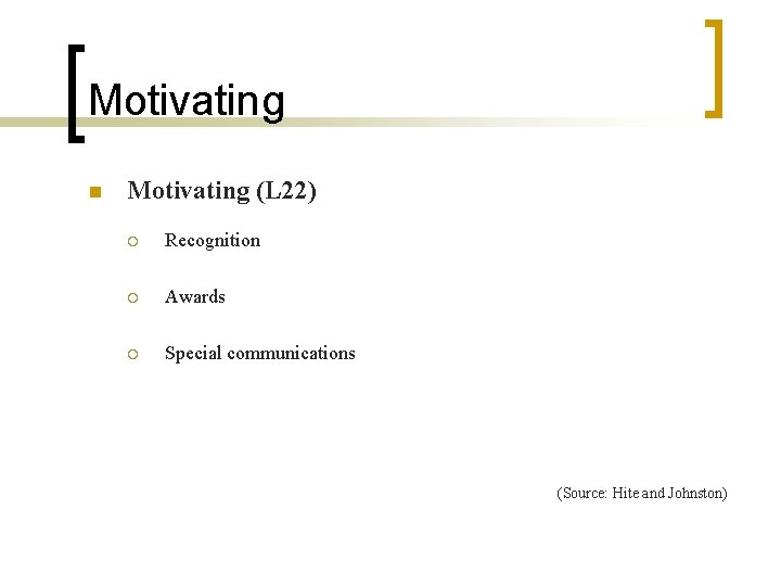Motivating n Motivating (L 22) ¡ Recognition ¡ Awards ¡ Special communications (Source: Hite