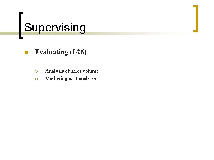 Supervising n Evaluating (L 26) ¡ ¡ Analysis of sales volume Marketing cost analysis