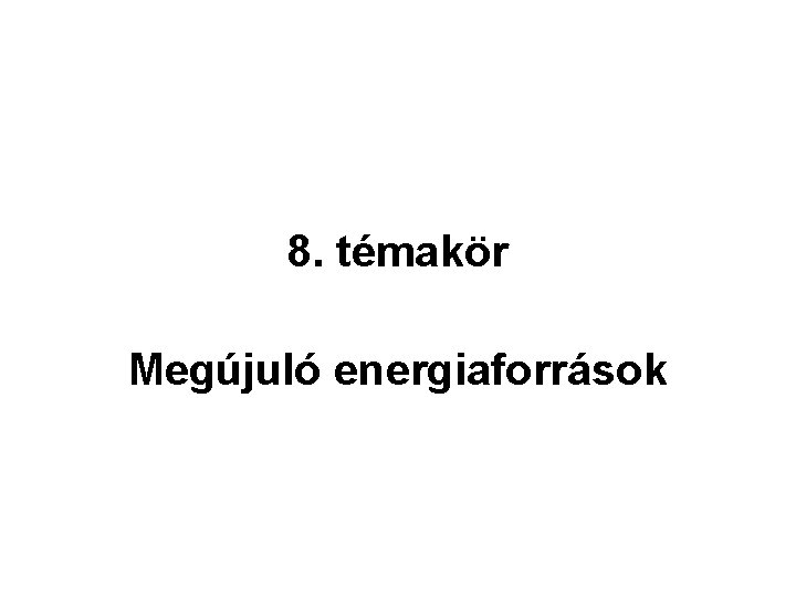 8. témakör Megújuló energiaforrások 