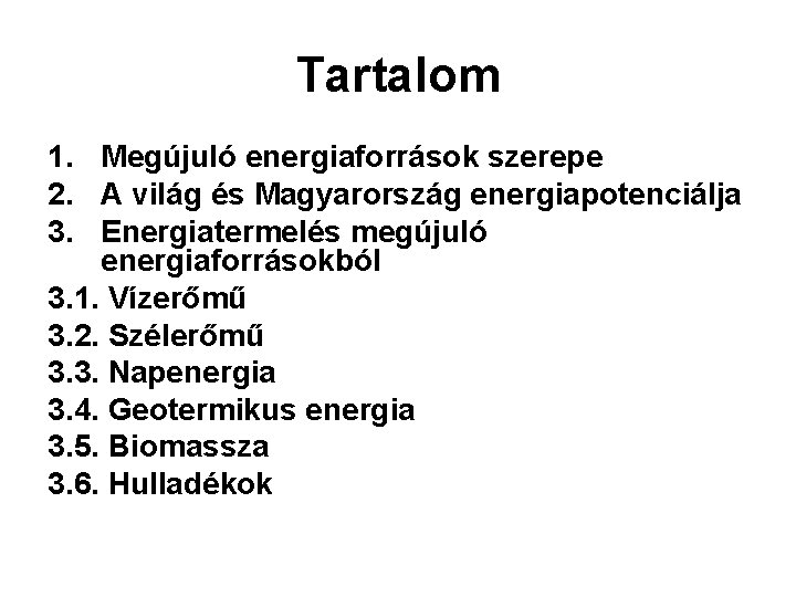 Tartalom 1. Megújuló energiaforrások szerepe 2. A világ és Magyarország energiapotenciálja 3. Energiatermelés megújuló