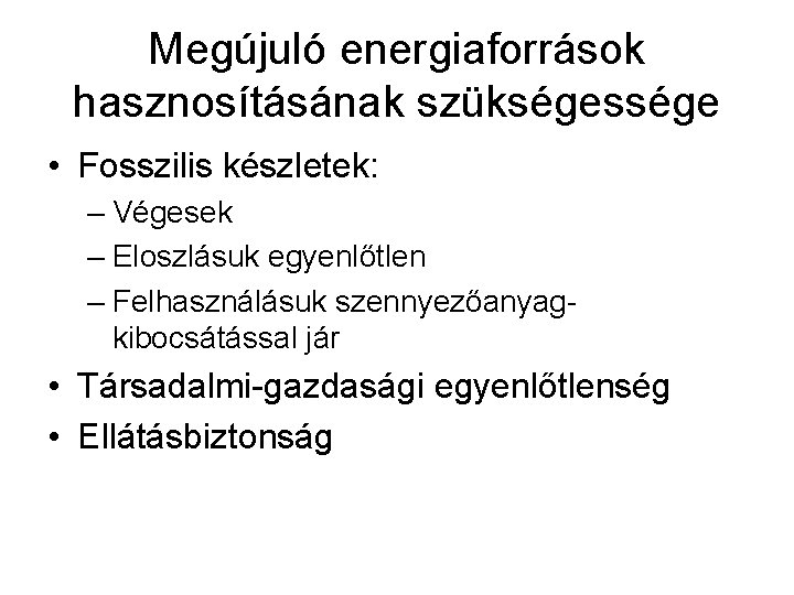 Megújuló energiaforrások hasznosításának szükségessége • Fosszilis készletek: – Végesek – Eloszlásuk egyenlőtlen – Felhasználásuk