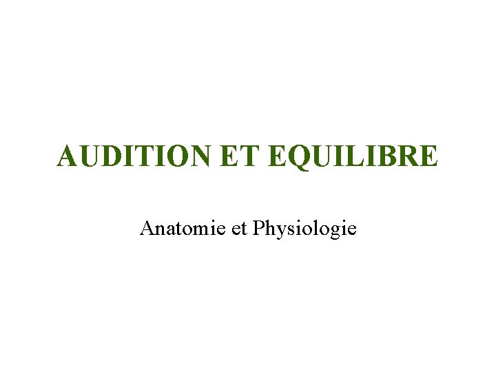 AUDITION ET EQUILIBRE Anatomie et Physiologie 