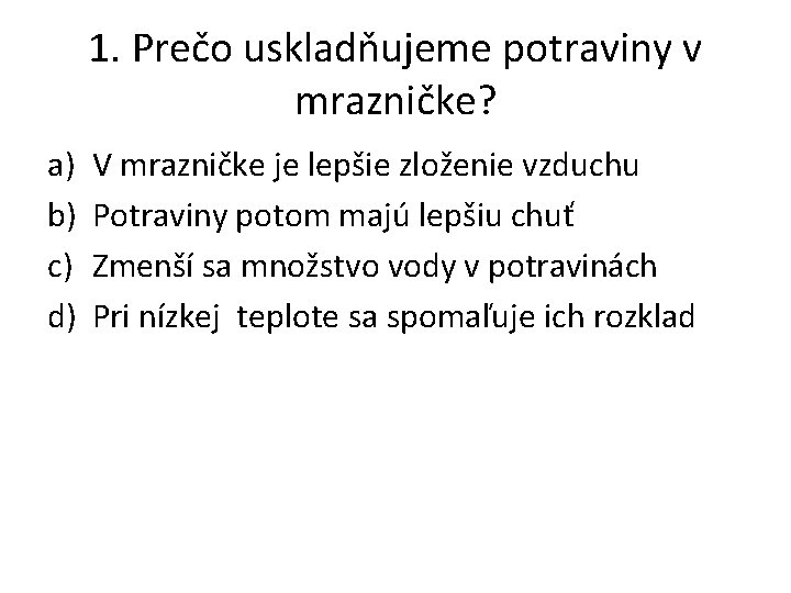 1. Prečo uskladňujeme potraviny v mrazničke? a) b) c) d) V mrazničke je lepšie 1. Prečo uskladňujeme potraviny v mrazničke? a) b) c) d) V mrazničke je lepšie