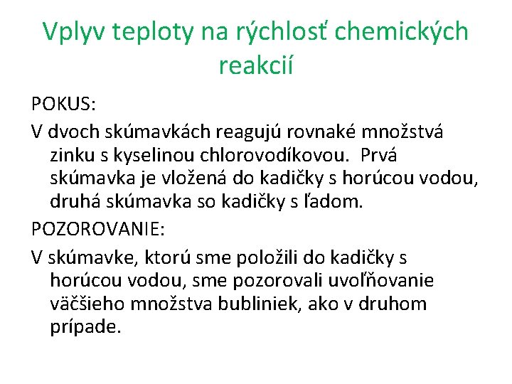 Vplyv teploty na rýchlosť chemických reakcií POKUS: V dvoch skúmavkách reagujú rovnaké množstvá zinku Vplyv teploty na rýchlosť chemických reakcií POKUS: V dvoch skúmavkách reagujú rovnaké množstvá zinku