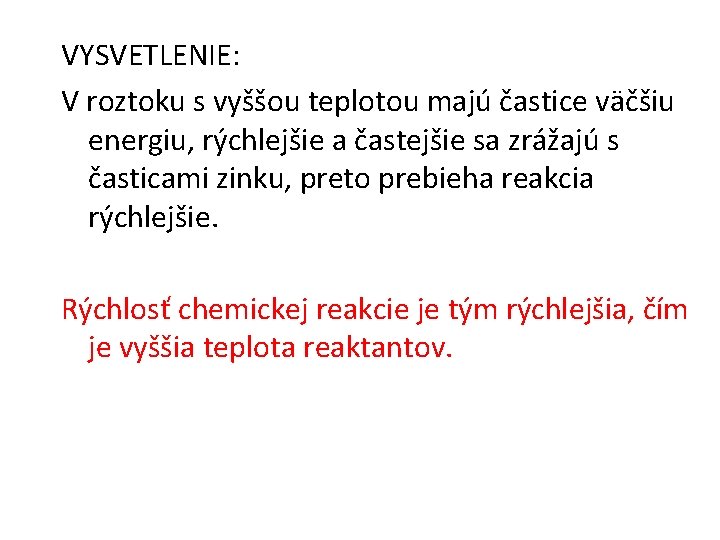 VYSVETLENIE: V roztoku s vyššou teplotou majú častice väčšiu energiu, rýchlejšie a častejšie sa VYSVETLENIE: V roztoku s vyššou teplotou majú častice väčšiu energiu, rýchlejšie a častejšie sa