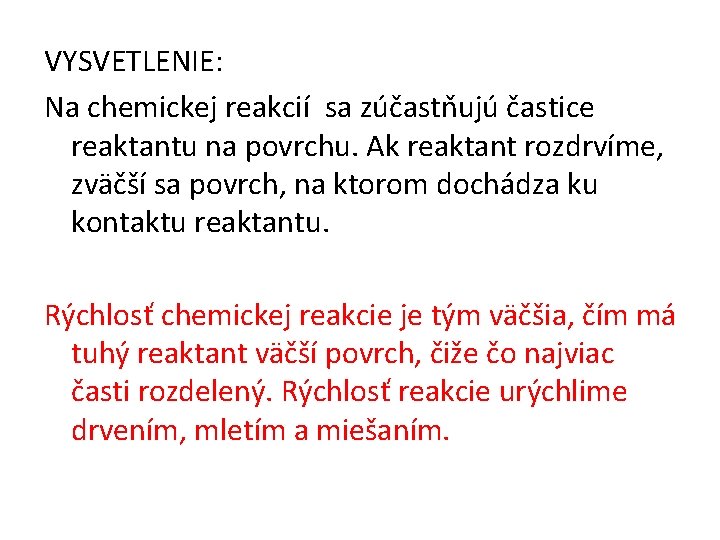 VYSVETLENIE: Na chemickej reakcií sa zúčastňujú častice reaktantu na povrchu. Ak reaktant rozdrvíme, zväčší VYSVETLENIE: Na chemickej reakcií sa zúčastňujú častice reaktantu na povrchu. Ak reaktant rozdrvíme, zväčší