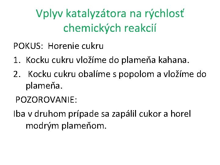 Vplyv katalyzátora na rýchlosť chemických reakcií POKUS: Horenie cukru 1. Kocku cukru vložíme do Vplyv katalyzátora na rýchlosť chemických reakcií POKUS: Horenie cukru 1. Kocku cukru vložíme do