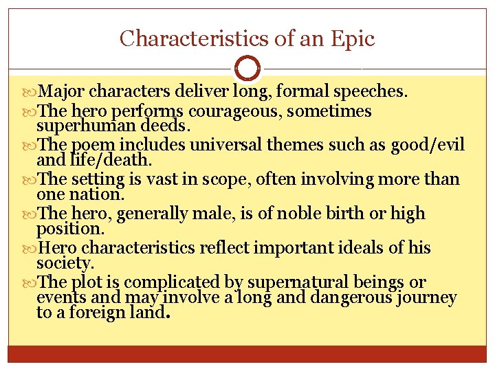 Characteristics of an Epic Major characters deliver long, formal speeches. The hero performs courageous,