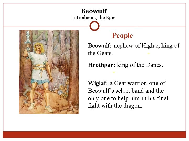Beowulf Introducing the Epic People Beowulf: nephew of Higlac, king of the Geats. Hrothgar: