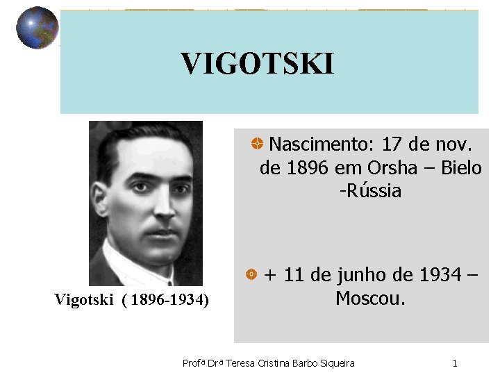  VIGOTSKI Nascimento: 17 de nov. de 1896 em Orsha – Bielo -Rússia Vigotski