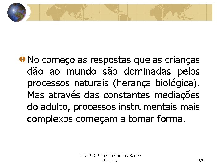 No começo as respostas que as crianças dão ao mundo são dominadas pelos processos