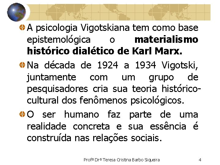 A psicologia Vigotskiana tem como base epistemológica o materialismo histórico dialético de Karl Marx.