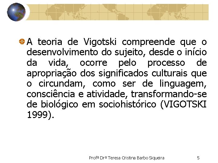 A teoria de Vigotski compreende que o desenvolvimento do sujeito, desde o início da