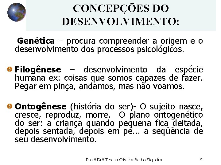CONCEPÇÕES DO DESENVOLVIMENTO: Genética – procura compreender a origem e o desenvolvimento dos processos