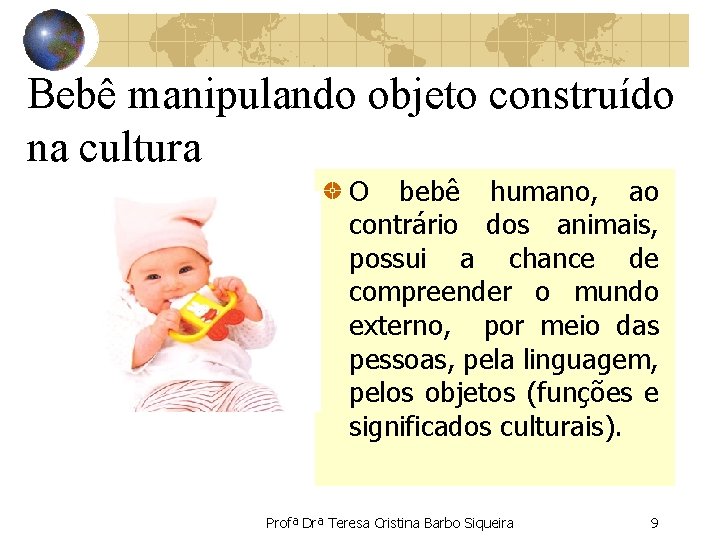 Bebê manipulando objeto construído na cultura O bebê humano, ao contrário dos animais, possui