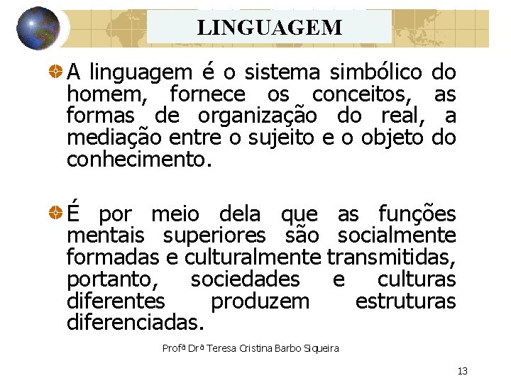 LINGUAGEM A linguagem é o sistema simbólico do homem, fornece os conceitos, as formas