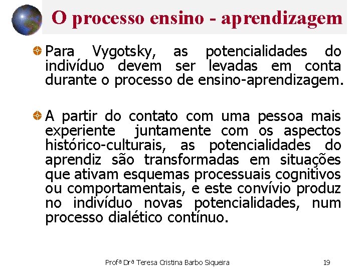  O processo ensino - aprendizagem Para Vygotsky, as potencialidades do indivíduo devem ser