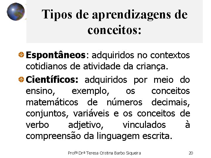 Tipos de aprendizagens de conceitos: Espontâneos: adquiridos no contextos cotidianos de atividade da criança.