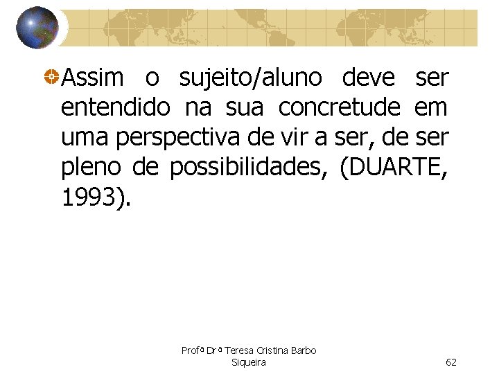 Assim o sujeito/aluno deve ser entendido na sua concretude em uma perspectiva de vir