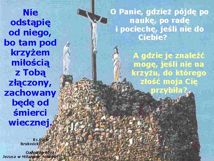 Nie odstąpię od niego, bo tam pod krzyżem miłością z Tobą złączony, zachowany będę