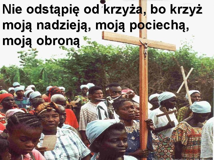 Nie odstąpię od krzyża, bo krzyż moją nadzieją, moją pociechą, moją obroną 