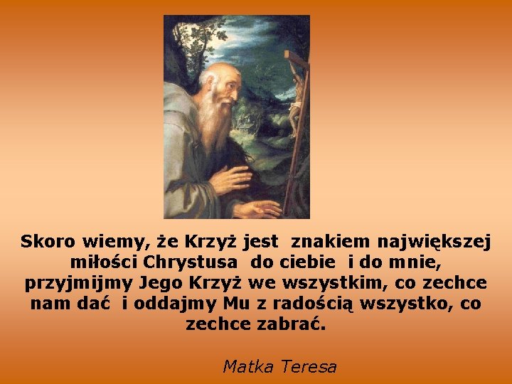 Skoro wiemy, że Krzyż jest znakiem największej miłości Chrystusa do ciebie i do mnie,