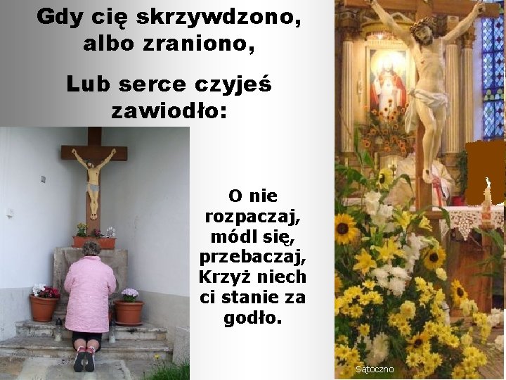 Gdy cię skrzywdzono, albo zraniono, Lub serce czyjeś zawiodło: O nie rozpaczaj, módl się,