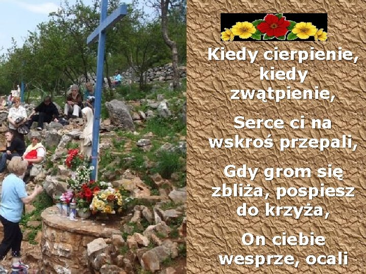 Kiedy cierpienie, kiedy zwątpienie, Serce ci na wskroś przepali, Gdy grom się zbliża, pospiesz