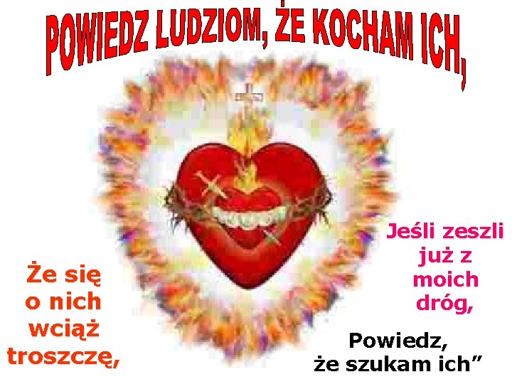 Że się o nich wciąż troszczę, Jeśli zeszli już z moich dróg, Powiedz, że