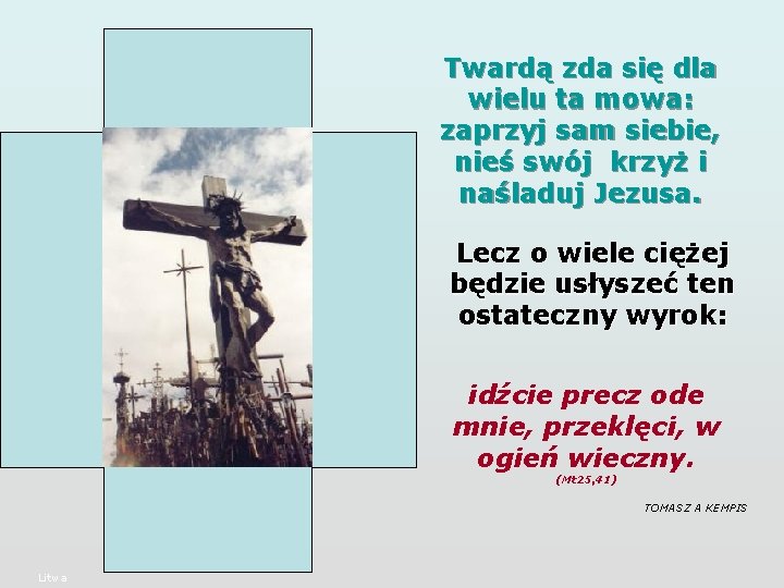 Twardą zda się dla wielu ta mowa: zaprzyj sam siebie, nieś swój krzyż i