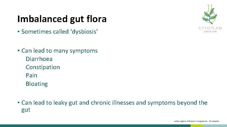 Imbalanced gut flora • Sometimes called ‘dysbiosis’ • Can lead to many symptoms Diarrhoea