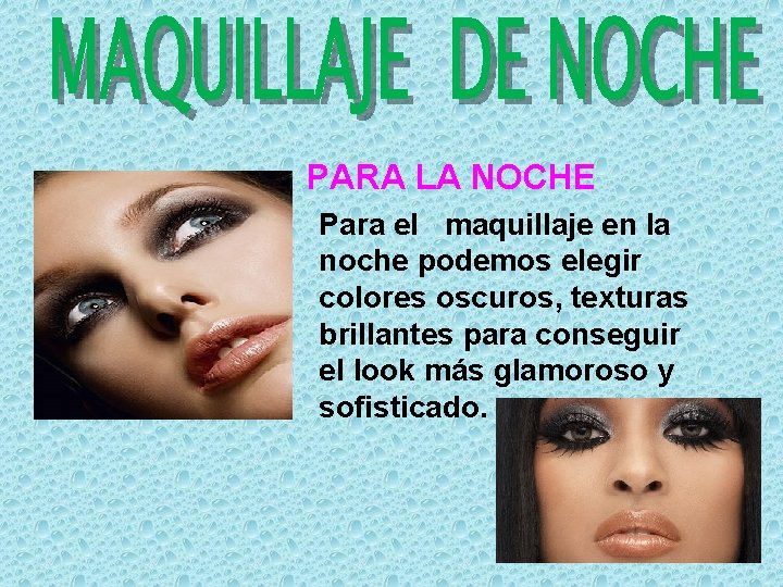 PARA LA NOCHE Para el maquillaje en la noche podemos elegir colores oscuros, texturas