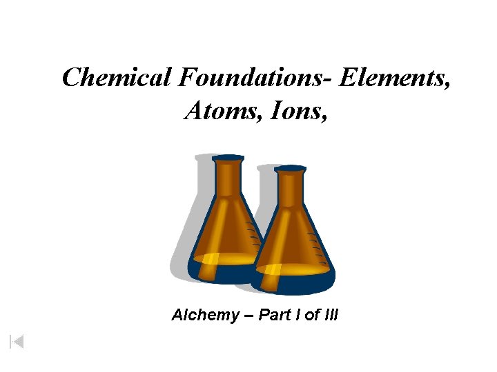 Chemical Foundations- Elements, Atoms, Ions, Alchemy – Part I of III 